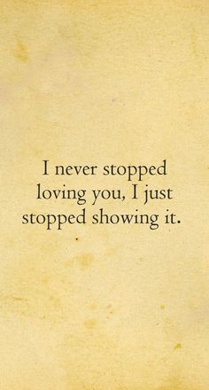 an old book with the words i never stopped loving you, just stopped showing it