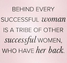 a woman is a tribe of other successful women who have her back