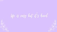 the words life's easy but it's hard are written on a purple background