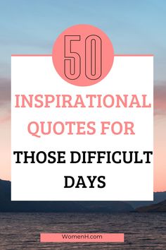 the words, 50 inspirational quotes for those difficult days are shown in pink and white