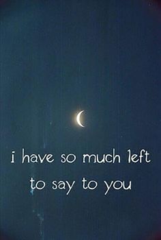 the moon is shining in the sky with words written on it that read i have so much left to say to you