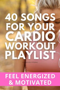 a woman with headphones and text that reads 40 songs for your cardio workout playlist