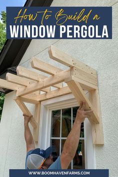 a man working on a window with the words how to build a window pergola