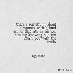 a quote from r g moon on something about women with a loud mind that sits in silence, smiling know she can crush you with the truth