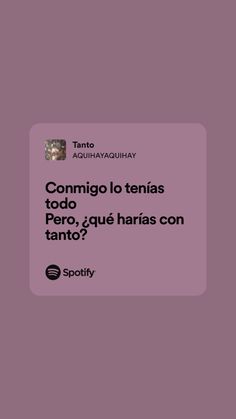 the text is in spanish and it says, commigo lo tenas todo ques harias con tanto?