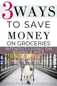 three ways to save money on groceries without living on beans and rice in the grocery store