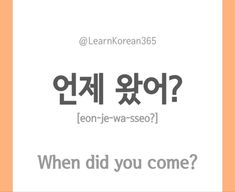 an orange and white poster with the words learn korean in black lettering, which reads'when did you come? '