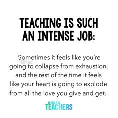 an image with the words teaching is such an intense job sometimes it feels like you're going to collapse from exhaustion, and the rest of time it feels