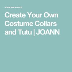 the words create your own costume collars and tutu joann on a blue background