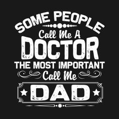 some people call me a doctor the most important call me dad t - shirt design