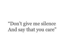 the words don't give me silence and say that you care