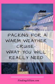 a cruise ship with the words packing for a warm weather cruise what you will really need