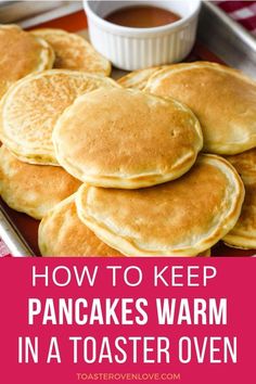 pancakes are stacked on top of each other with the words how to keep pancakes warm in a toaster oven