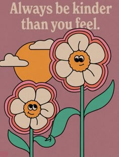 a card with two flowers and the words, always be kinder than you feel