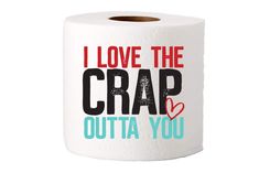 i love the crap outta you toilet paper