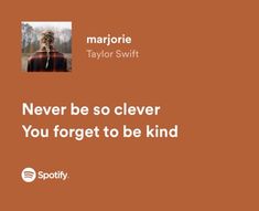 a quote from taylor swift that says never be so clever you forget to be kind