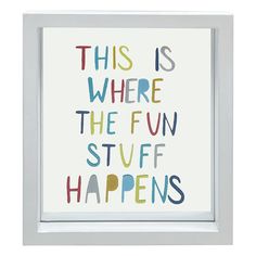 this is where the fun stuff stuff happens are framed in a white frame with multicolored lettering