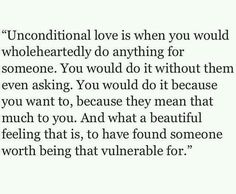 an image with the words unconditional love is when you would be wholeheartedly do anything for someone