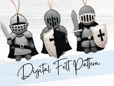 three felt knight ornaments hanging from strings with the words digital felt pattern on them and an image of two knights holding swords