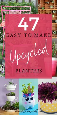 the words, 47 easy to make upcycled planters are in front of some potted plants