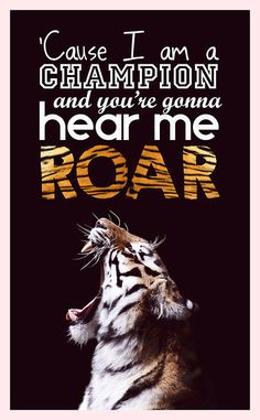 a tiger with its mouth open and the words cause i am a champion and you're going to hear me roar