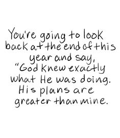 a black and white photo with the words you're going to look back at the end of this year and say god knew exactly what he was doing, his plans are greater