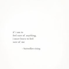 a white wall with a quote on it that says, if i am to feel sure of anything i must learn to feel sure of me - butterflies rising