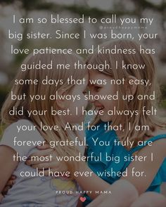 Want to let your big sister know just how much she means to you? Then these big sister quotes & older sister quotes are sure to inspire you! Here you’ll find the best big sister love quotes, my big sister quotes, quotes about a big sister, quotes on big sister, new big sister sayings, proud big sister quotes, and more! Birthday Message For Big Sister, Birthday Wishes For Big Sister, Older Sister Quotes, Letter To Sister, Happy Birthday Big Sister