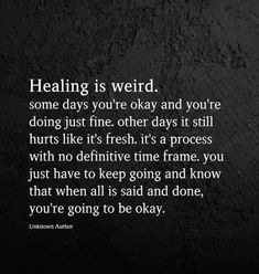 a black and white photo with the words,'healing is weird some days you're okay and you're doing just fine, other days it