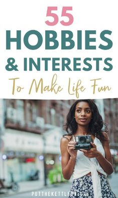 a woman holding a camera with the words 55 hobbies and interests to make life fun