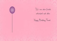 a pink birthday card with a purple balloon on it's side and the words, it's free when friends understand each other happy birthday friend