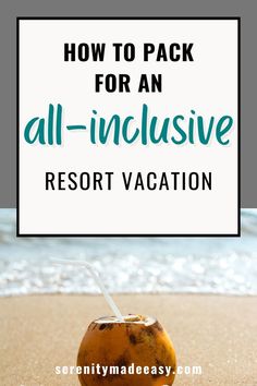 a coconut drink on the beach with text overlay how to pack for an all - inclusive resort vacation