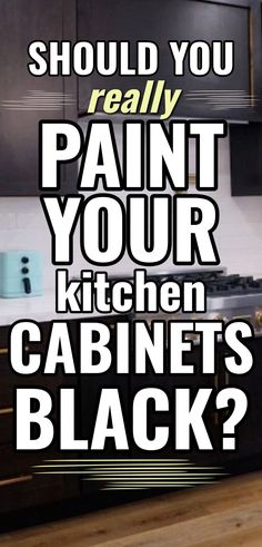 the words should you really paint your kitchen cabinets black?