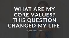 a woman sitting on the floor with her arms crossed and text that reads, what are my core values? this question changed my life