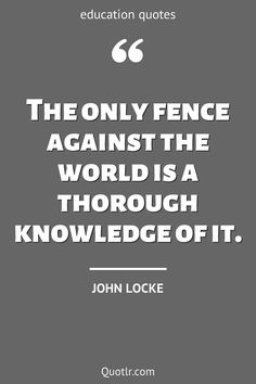 john lockee quote about the only fence against the world is a through knowledge of it