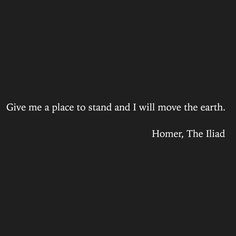 a black and white photo with the words give me a place to stand and i will move the earth