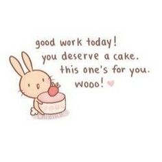 a rabbit holding a cake with the words good work today you deserves a cake this one's for you