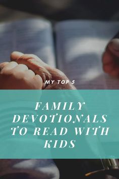 two hands holding each other over an open book with the words, my top 5 family devetonals to read with kids