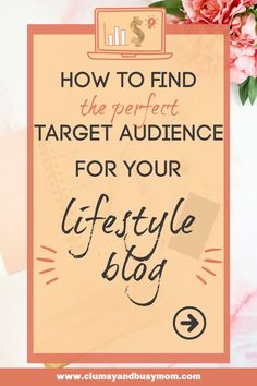 the words how to find the perfect target audience for your life style blog on top of pink flowers