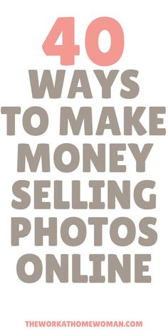 the words 40 ways to make money selling photos online are shown in grey and pink