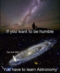 two pictures with the words if you want to be humble, you have to learn astronomy