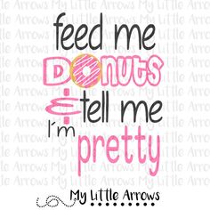 the words feed me donuts tell me i'm pretty in pink and yellow