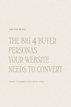 a white background with the words on the blog, the big 4 buyer personas your website needs to convert