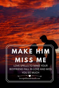 the silhouette of a man and woman in front of a sunset with text that reads, make him miss me love spells to make your boyfriend