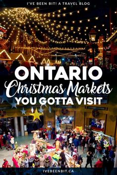 an outdoor christmas market with lots of lights and people in the background text reads ontario christmas markets you gota visit