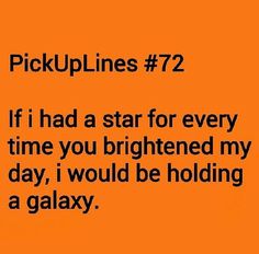 an orange background with the words pick up lines 7 2 if i had a star for every time you frightened my day, i would be holding a galaxy