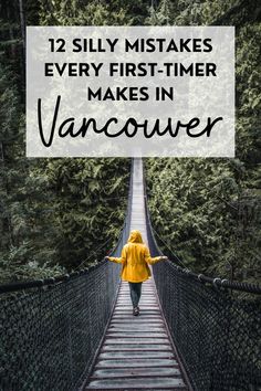 a woman walking across a suspension bridge in the woods with text overlay that reads, 12 silly mistakes every first - timer makes in vancouver