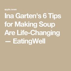 the text reads ina gartern's 6 tips for making soup are life - changing