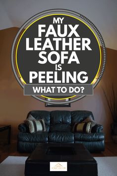 a black leather sofa sitting in front of a large round sign that says, my faux leather sofa is peeling what to do?