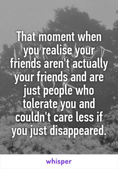 the quote that says, that moment when you reaise your friends aren't actually